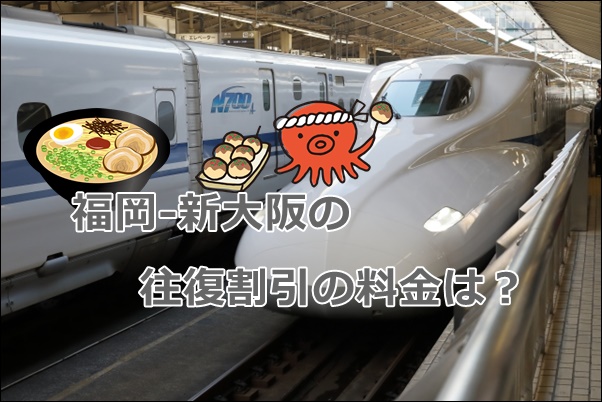 博多-新大阪】新幹線「往復割引」料金＆さらに安い往復方法！｜新幹線 