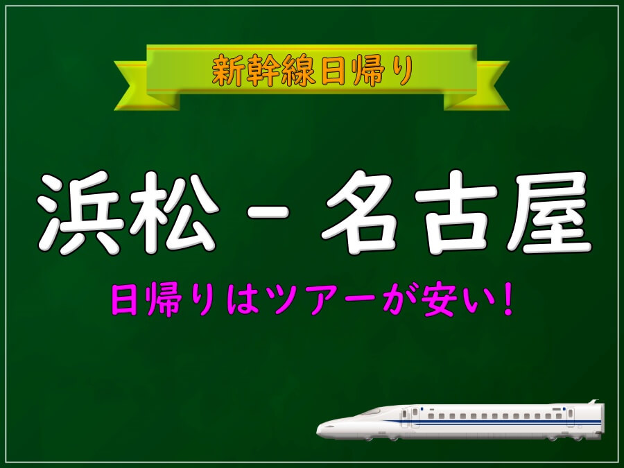 浜松-名古屋】新幹線料金格安ランキング⇒往復2,200円お得！｜新幹線